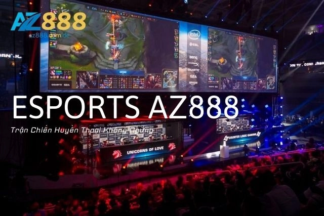 Esports Az888: Trận Chiến Huyền Thoại Không Ngừng